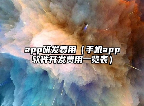 app研發(fā)費用（手機(jī)app軟件開發(fā)費用一覽表）